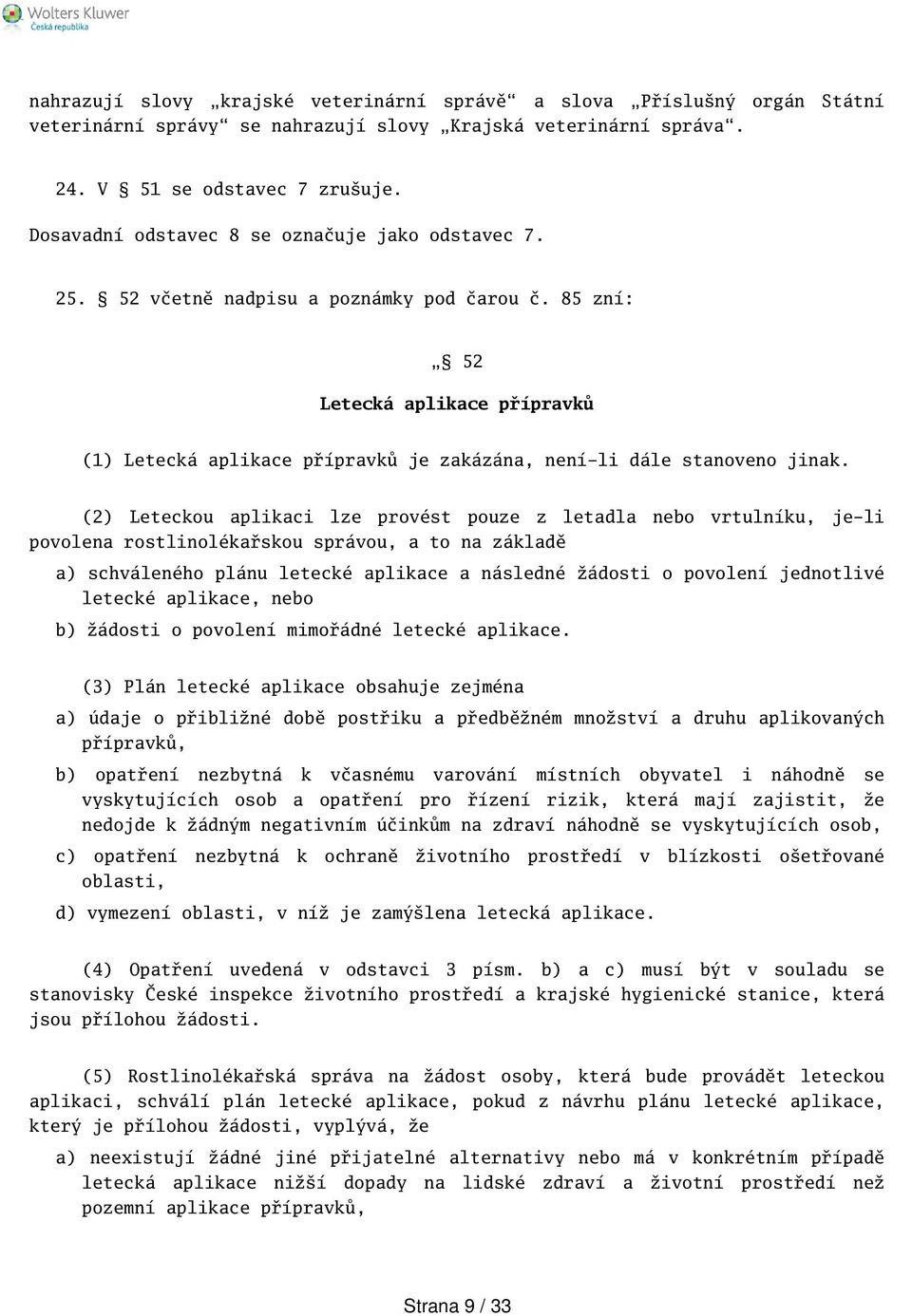 85 zní: 52 Letecká aplikace přípravků (1) Letecká aplikace přípravků je zakázána, není-li dále stanoveno jinak.