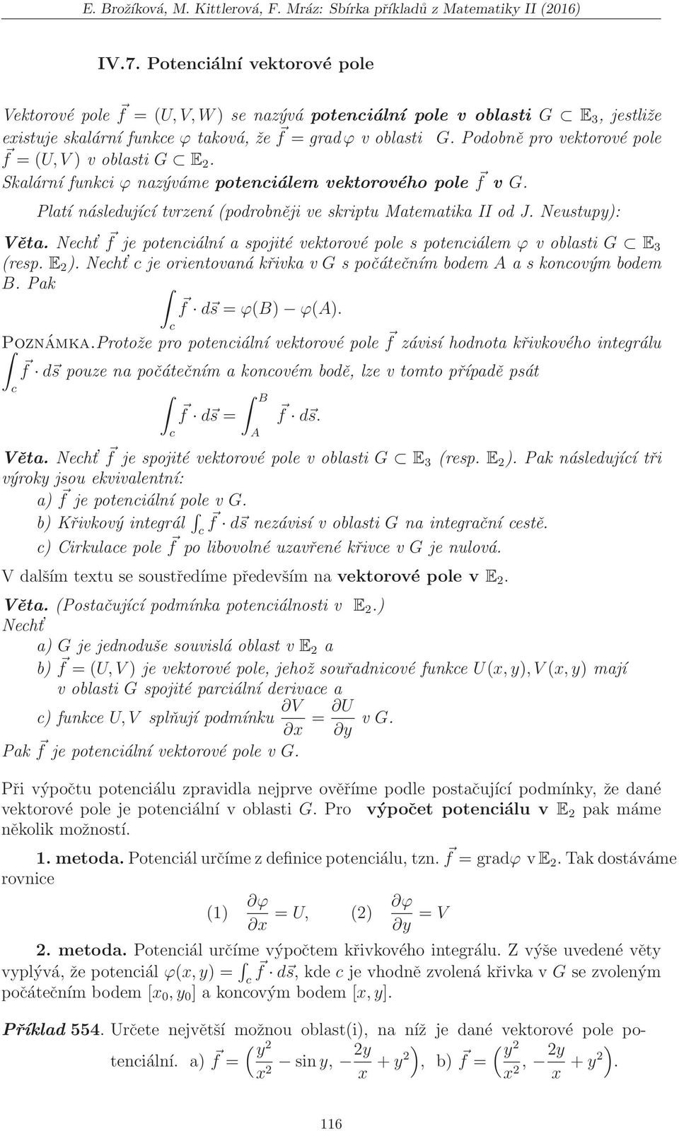 Podobně pro vektorové pole f (U,V v oblasti G E. Skalární funki ϕ nazýváme poteniálem vektorového pole f v G. Platí následujíí tvrzení (podrobněji ve skriptu Matematika II od J. Neustup: Věta.