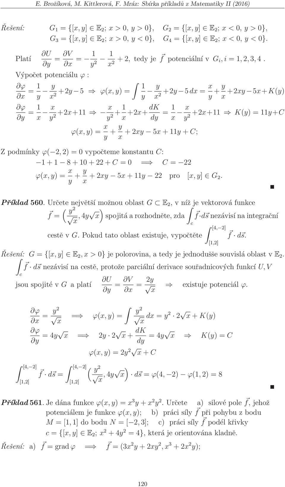 Výpočet poteniálu ϕ : 1 + 5 ϕ(, 1 + 5d + + 5+K( 1 ++11 +1 ++dk d 1 ++11 K( 11+C ϕ(, + + 5+11 +C; Z podmínk ϕ(, vpočteme konstantu C: 1+1 8+1++C C ϕ(, + + 5+11 pro,] G. Příklad 56.