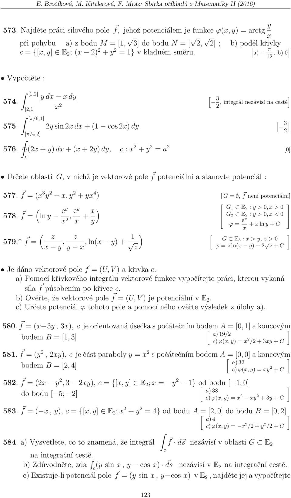 1,],1] π/6,1] π/4,] d d sind+(1 osd 3, integrál nezávisí na estě ] 3 ] 576. (+d+(+d, : + a ] Určete oblasti G, v nihž je vektorové pole f poteniální a stanovte poteniál : 577.