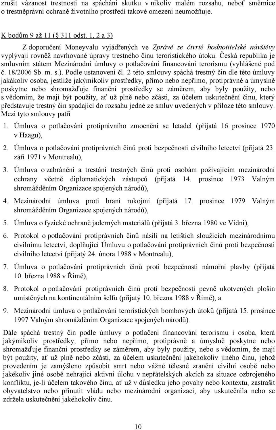 Česká republika je smluvním státem Mezinárodní úmluvy o potlačování financování terorismu (vyhlášené pod č. 18/2006 Sb. m. s.). Podle ustanovení čl.