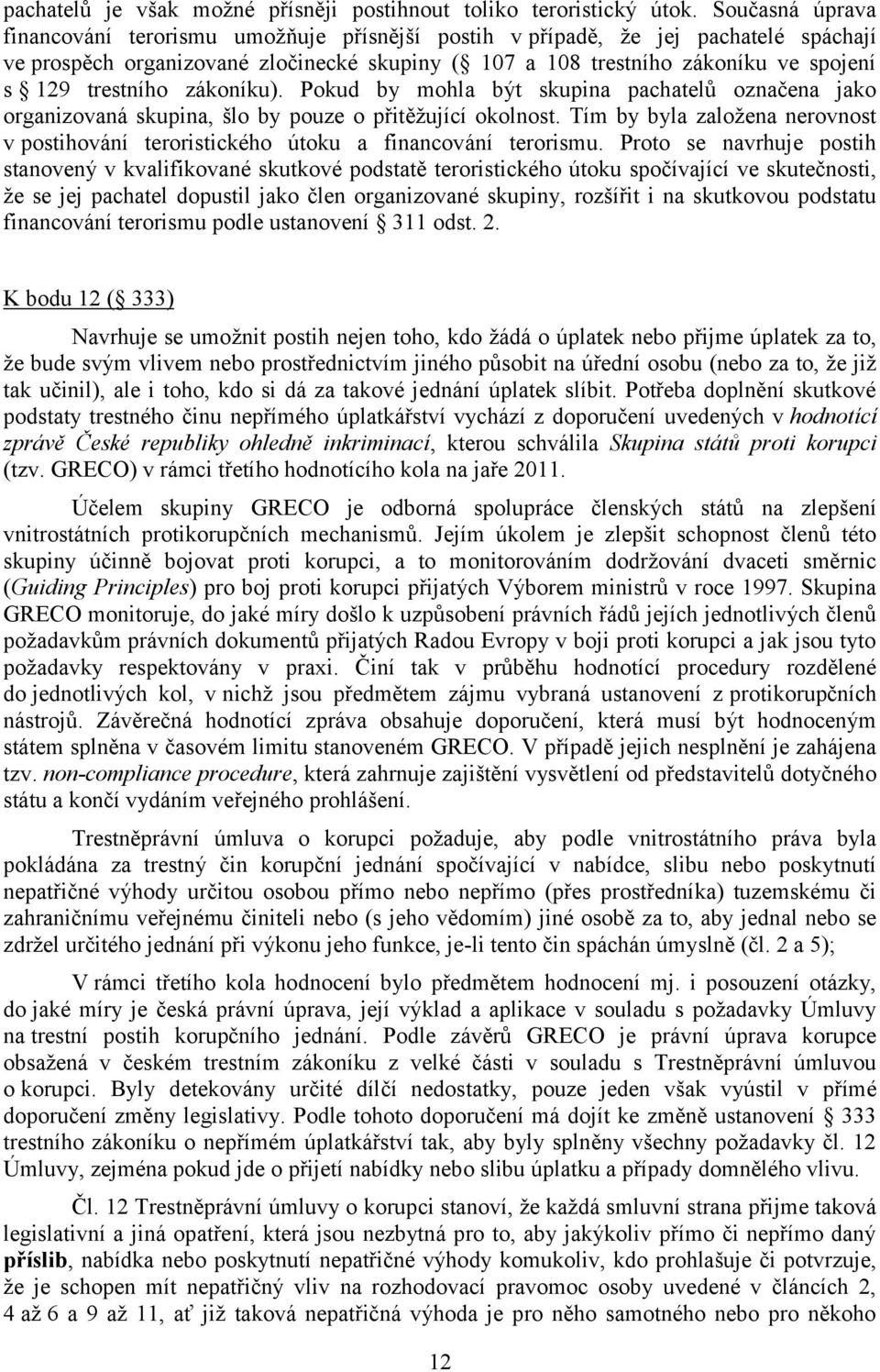 trestního zákoníku). Pokud by mohla být skupina pachatelů označena jako organizovaná skupina, šlo by pouze o přitěžující okolnost.