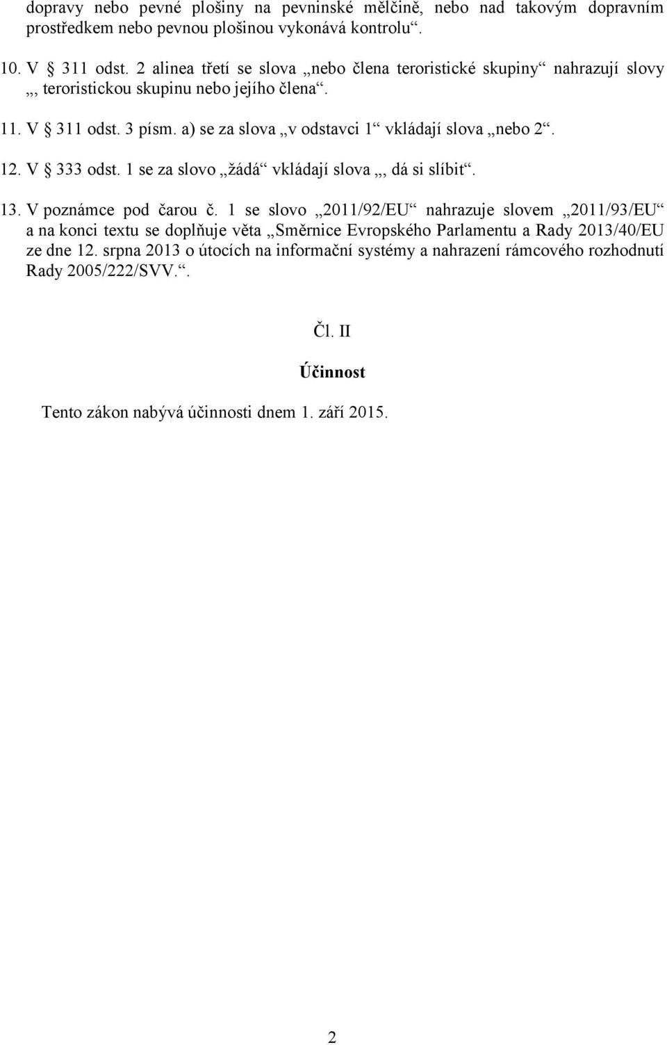 a) se za slova v odstavci 1 vkládají slova nebo 2. 12. V 333 odst. 1 se za slovo žádá vkládají slova, dá si slíbit. 13. V poznámce pod čarou č.