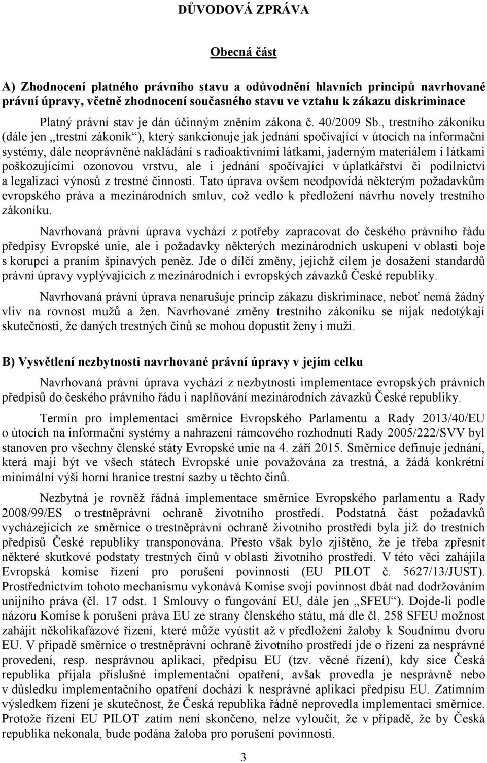 , trestního zákoníku (dále jen trestní zákoník ), který sankcionuje jak jednání spočívající v útocích na informační systémy, dále neoprávněné nakládání s radioaktivními látkami, jaderným materiálem i