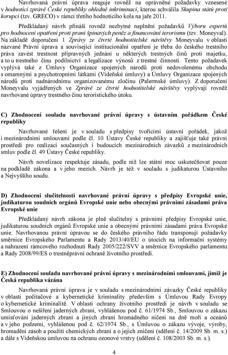 Předkládaný návrh přináší rovněž nezbytné naplnění požadavků Výboru expertů pro hodnocení opatření proti praní špinavých peněz a financování terorismu (tzv. Moneyval).