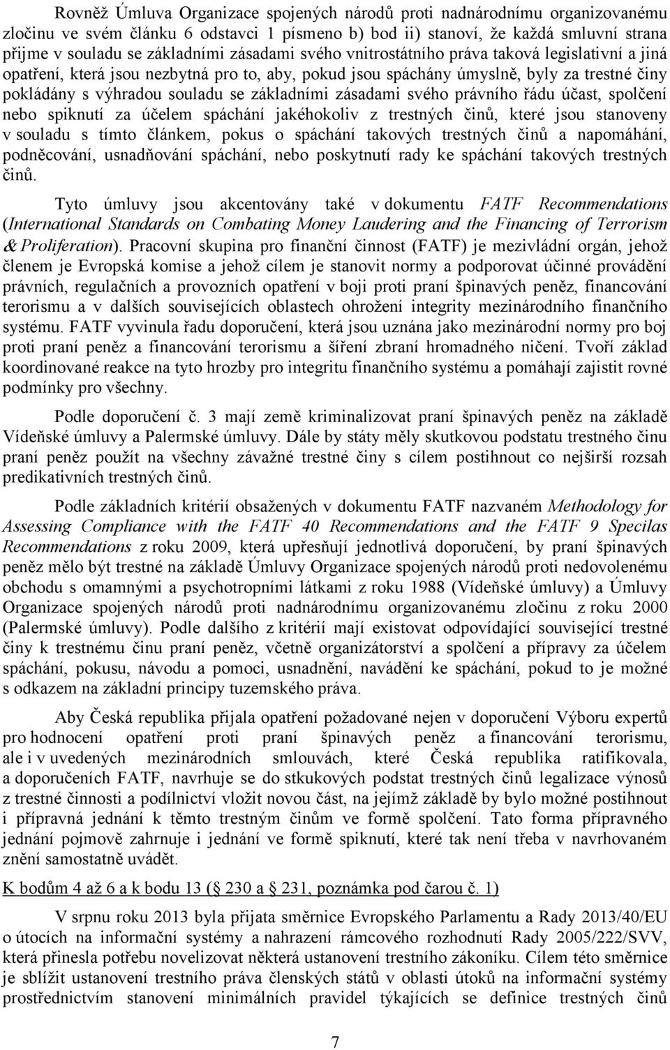 zásadami svého právního řádu účast, spolčení nebo spiknutí za účelem spáchání jakéhokoliv z trestných činů, které jsou stanoveny v souladu s tímto článkem, pokus o spáchání takových trestných činů a