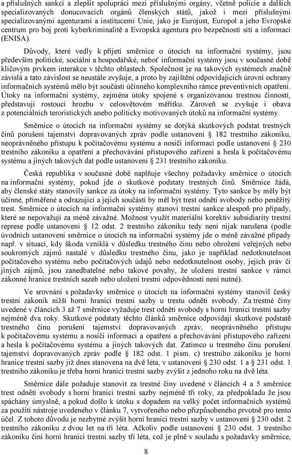 Důvody, které vedly k přijetí směrnice o útocích na informační systémy, jsou především politické, sociální a hospodářské, neboť informační systémy jsou v současné době klíčovým prvkem interakce v