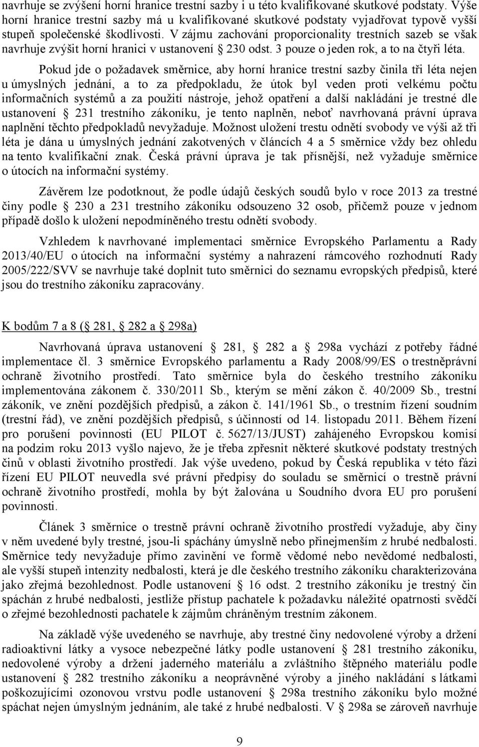 V zájmu zachování proporcionality trestních sazeb se však navrhuje zvýšit horní hranici v ustanovení 230 odst. 3 pouze o jeden rok, a to na čtyři léta.