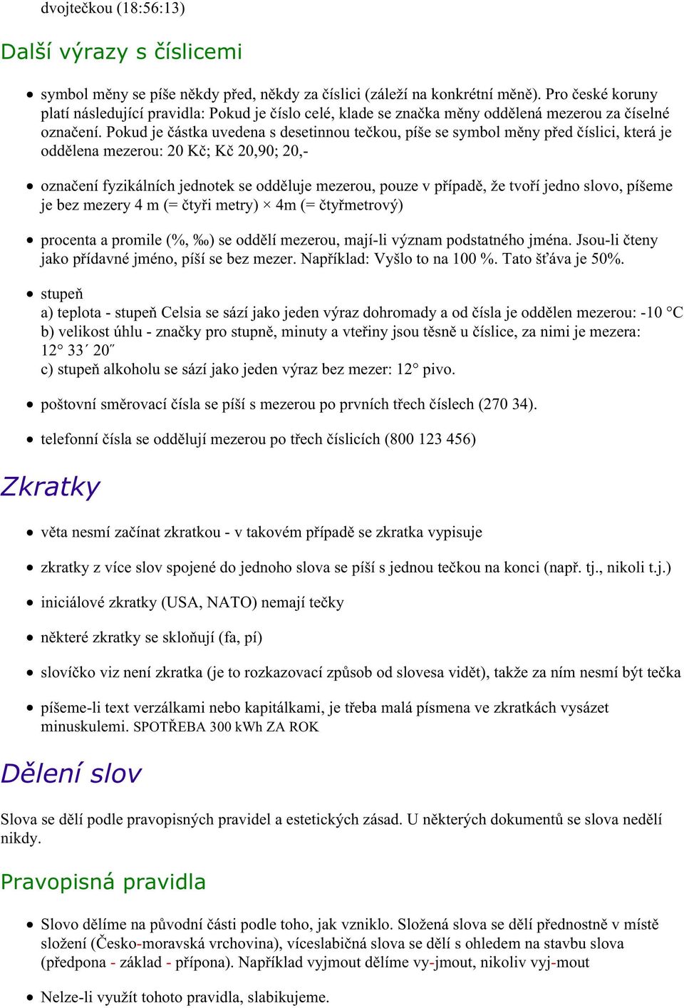 Pokud je ástka uvedena s desetinnou te kou, píše se symbol m ny p ed íslici, která je odd lena mezerou: 20 K ; K 20,90; 20,- ozna ení fyzikálních jednotek se odd luje mezerou, pouze v p ípad, že tvo