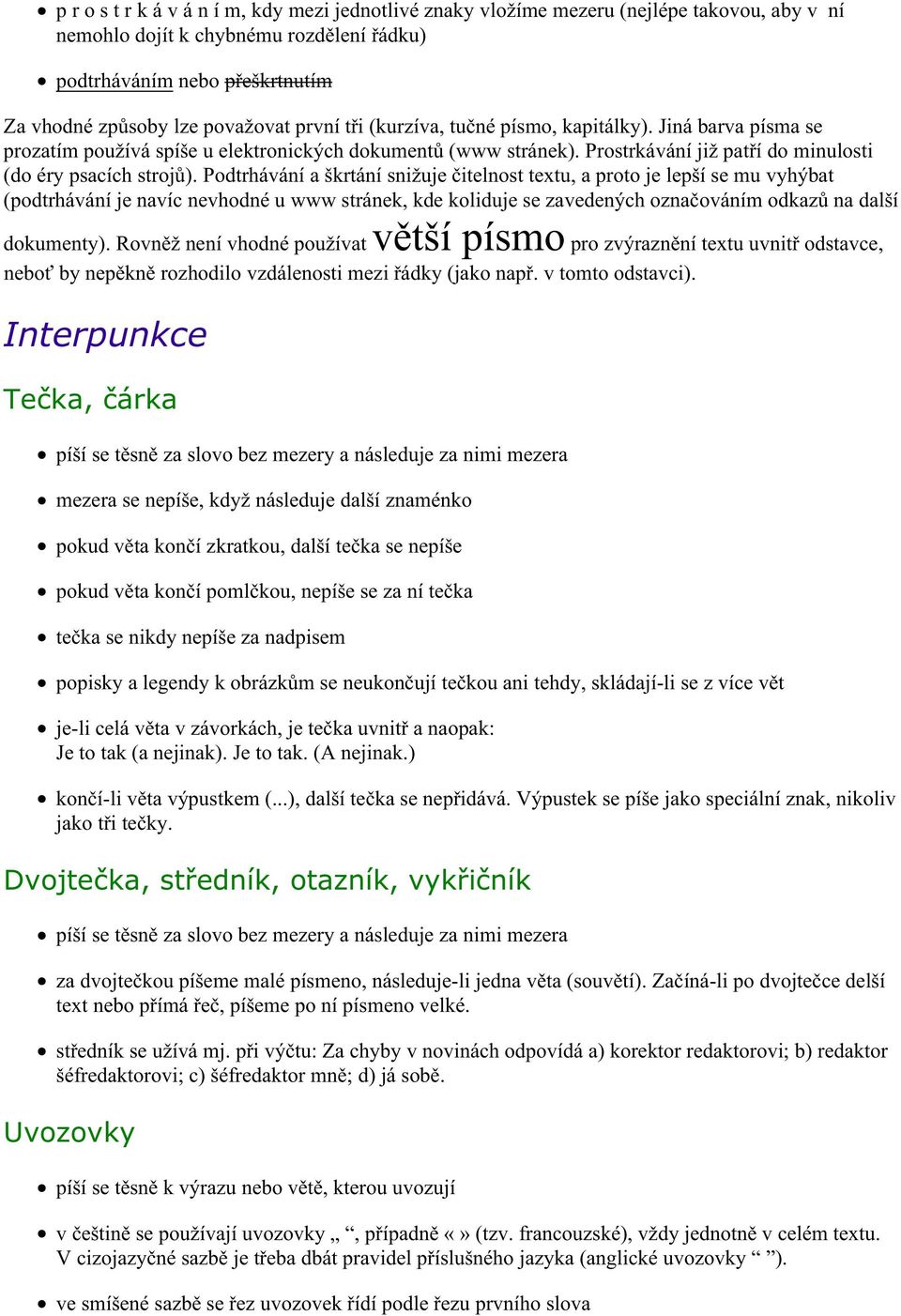 Podtrhávání a škrtání snižuje itelnost textu, a proto je lepší se mu vyhýbat (podtrhávání je navíc nevhodné u www stránek, kde koliduje se zavedených ozna ováním odkaz na další dokumenty).