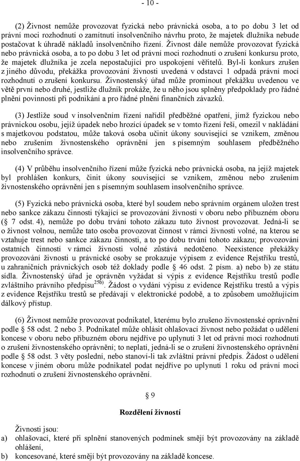 Živnost dále nemůže provozovat fyzická nebo právnická osoba, a to po dobu 3 let od právní moci rozhodnutí o zrušení konkursu proto, že majetek dlužníka je zcela nepostačující pro uspokojení věřitelů.
