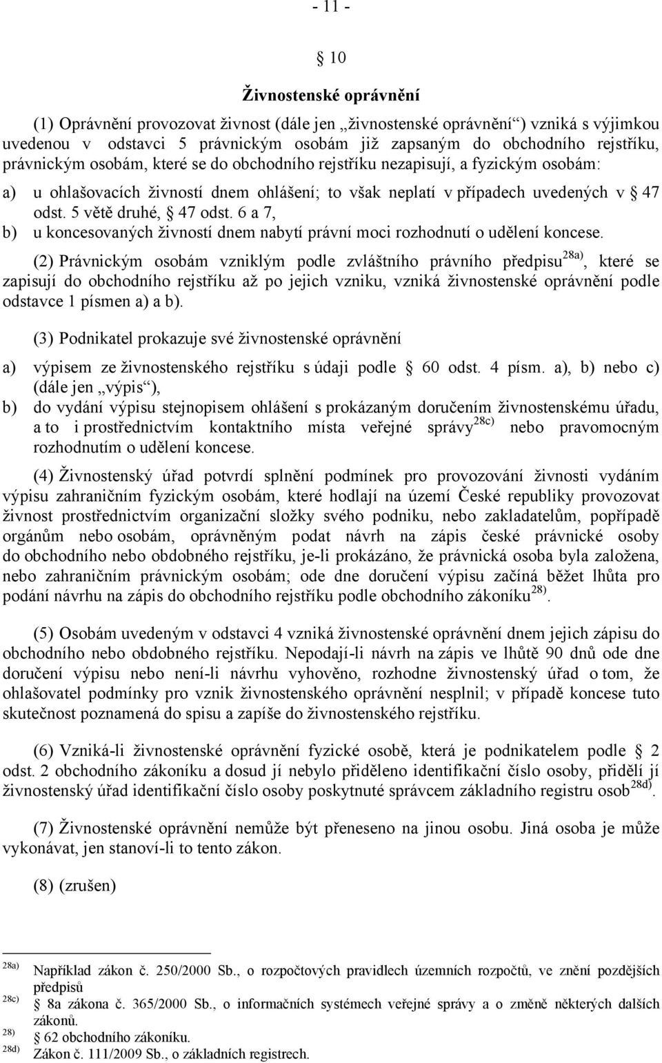 6 a 7, b) u koncesovaných živností dnem nabytí právní moci rozhodnutí o udělení koncese.