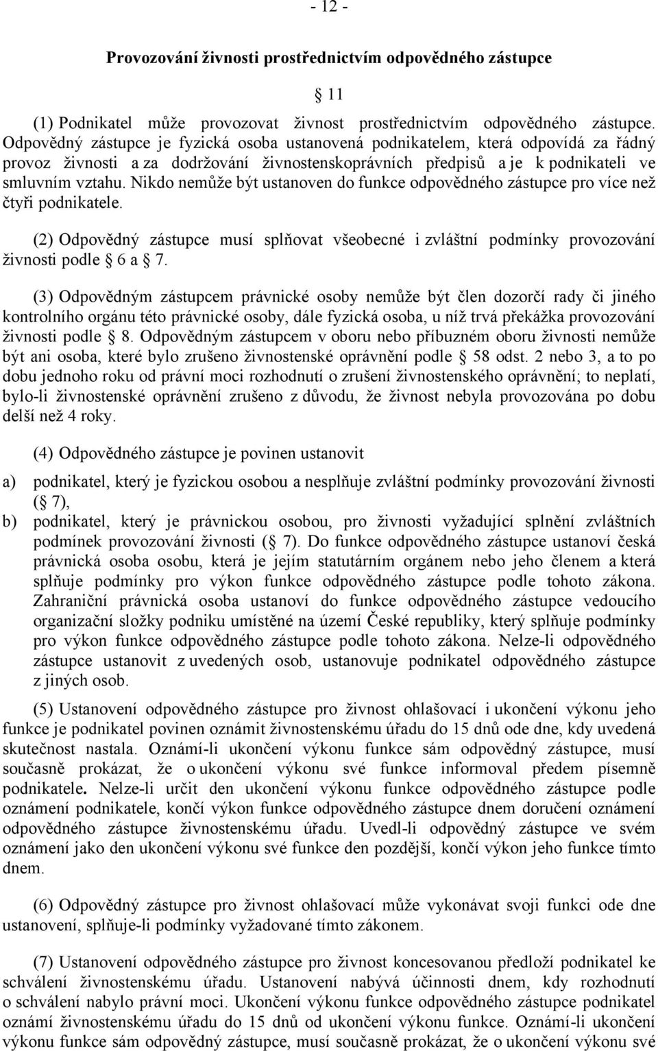 Nikdo nemůže být ustanoven do funkce odpovědného zástupce pro více než čtyři podnikatele. (2) Odpovědný zástupce musí splňovat všeobecné i zvláštní podmínky provozování živnosti podle 6 a 7.