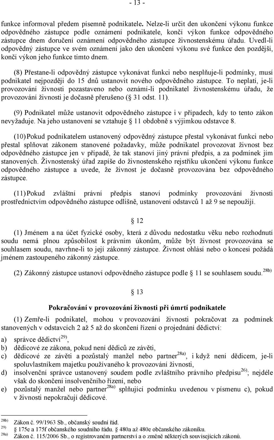 Uvedl-li odpovědný zástupce ve svém oznámení jako den ukončení výkonu své funkce den pozdější, končí výkon jeho funkce tímto dnem.