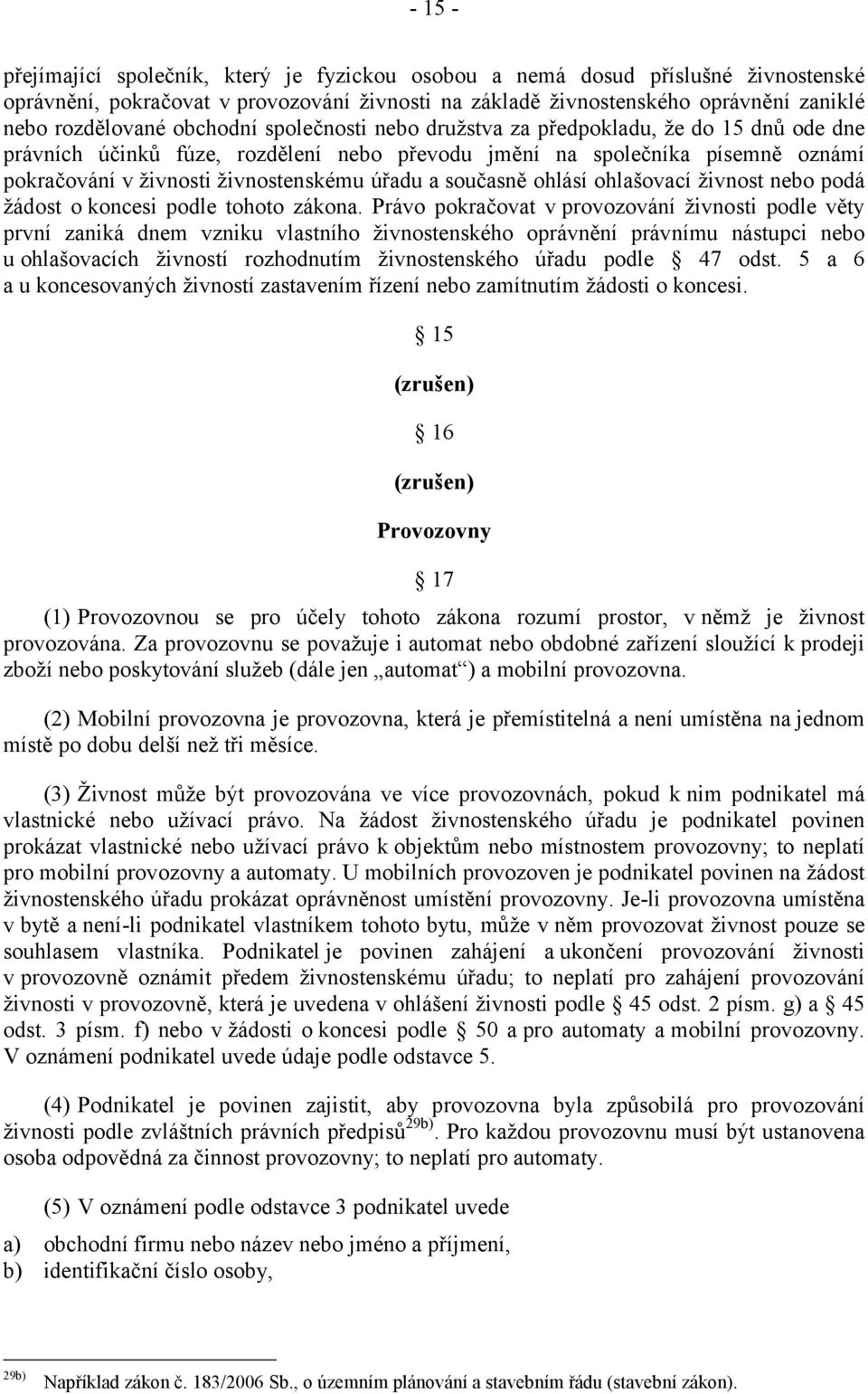 současně ohlásí ohlašovací živnost nebo podá žádost o koncesi podle tohoto zákona.