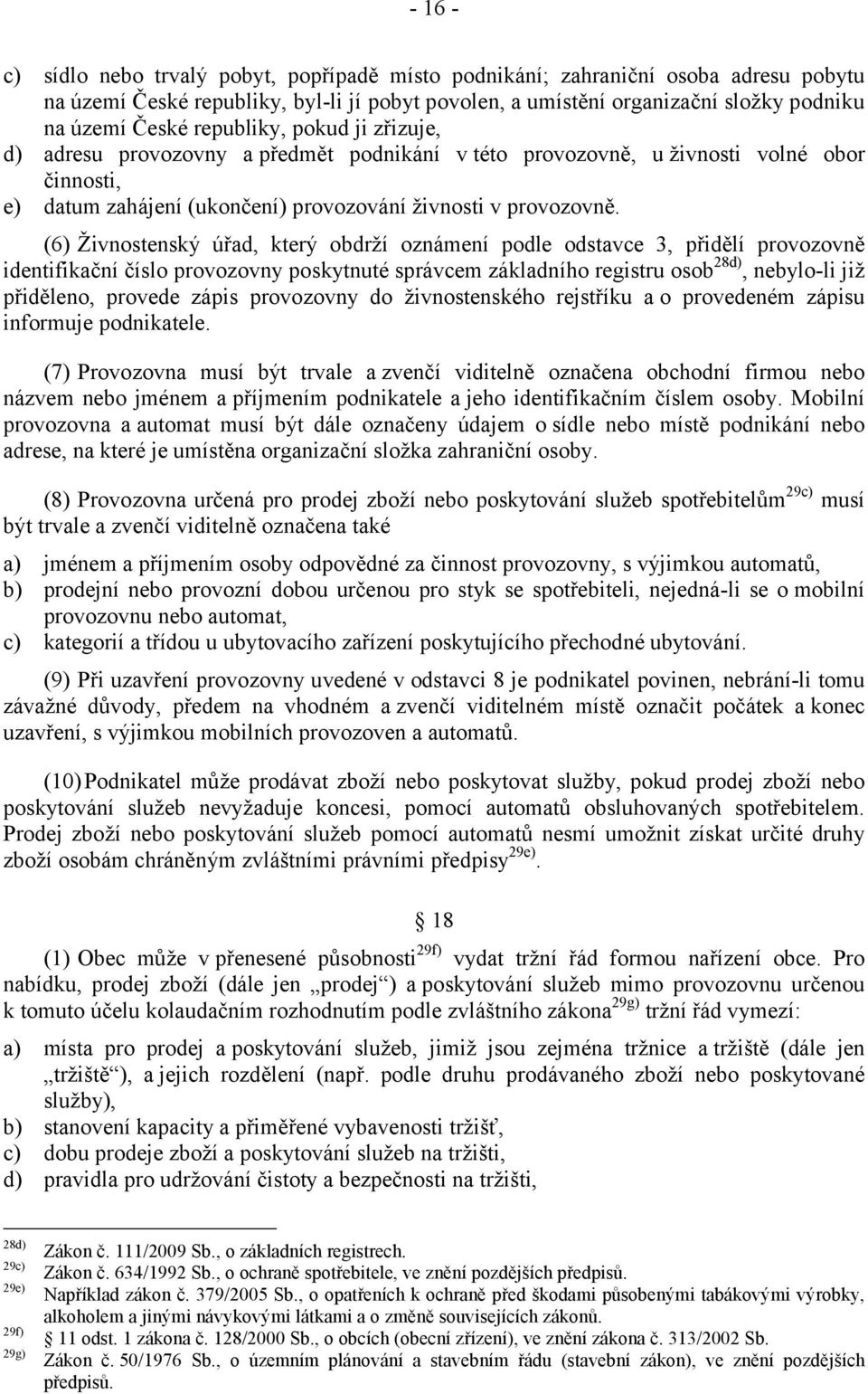 (6) Živnostenský úřad, který obdrží oznámení podle odstavce 3, přidělí provozovně identifikační číslo provozovny poskytnuté správcem základního registru osob28d), nebylo-li již přiděleno, provede