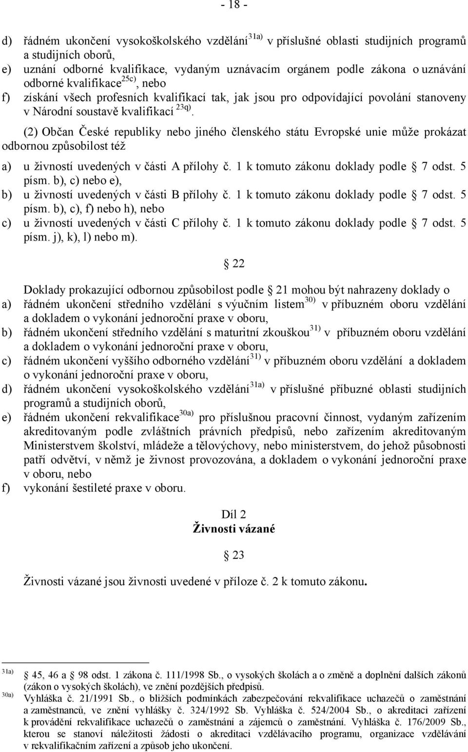 (2) Občan České republiky nebo jiného členského státu Evropské unie může prokázat odbornou způsobilost též a) u živností uvedených v části A přílohy č. 1 k tomuto zákonu doklady podle 7 odst. 5 písm.