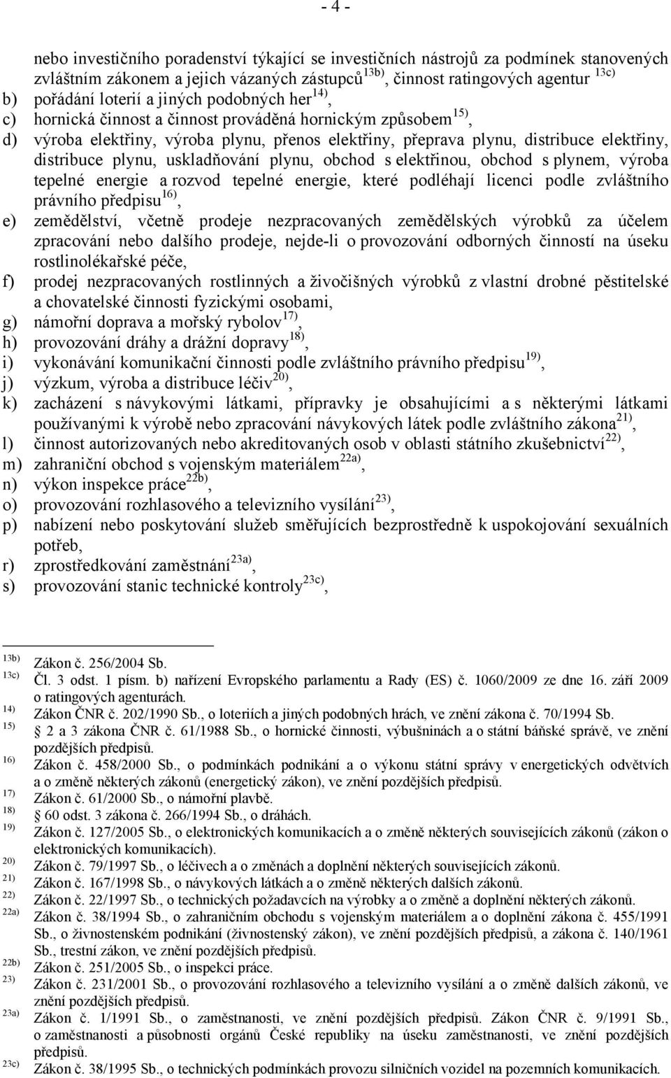 způsobem15), výroba elektřiny, výroba plynu, přenos elektřiny, přeprava plynu, distribuce elektřiny, distribuce plynu, uskladňování plynu, obchod s elektřinou, obchod s plynem, výroba tepelné energie