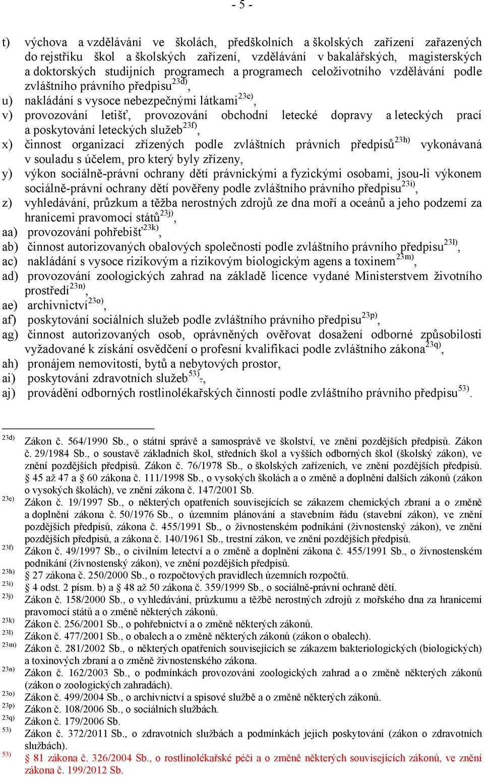 předpisu23d), nakládání s vysoce nebezpečnými látkami23e), provozování letišť, provozování obchodní letecké dopravy a leteckých prací a poskytování leteckých služeb23f), činnost organizací zřízených