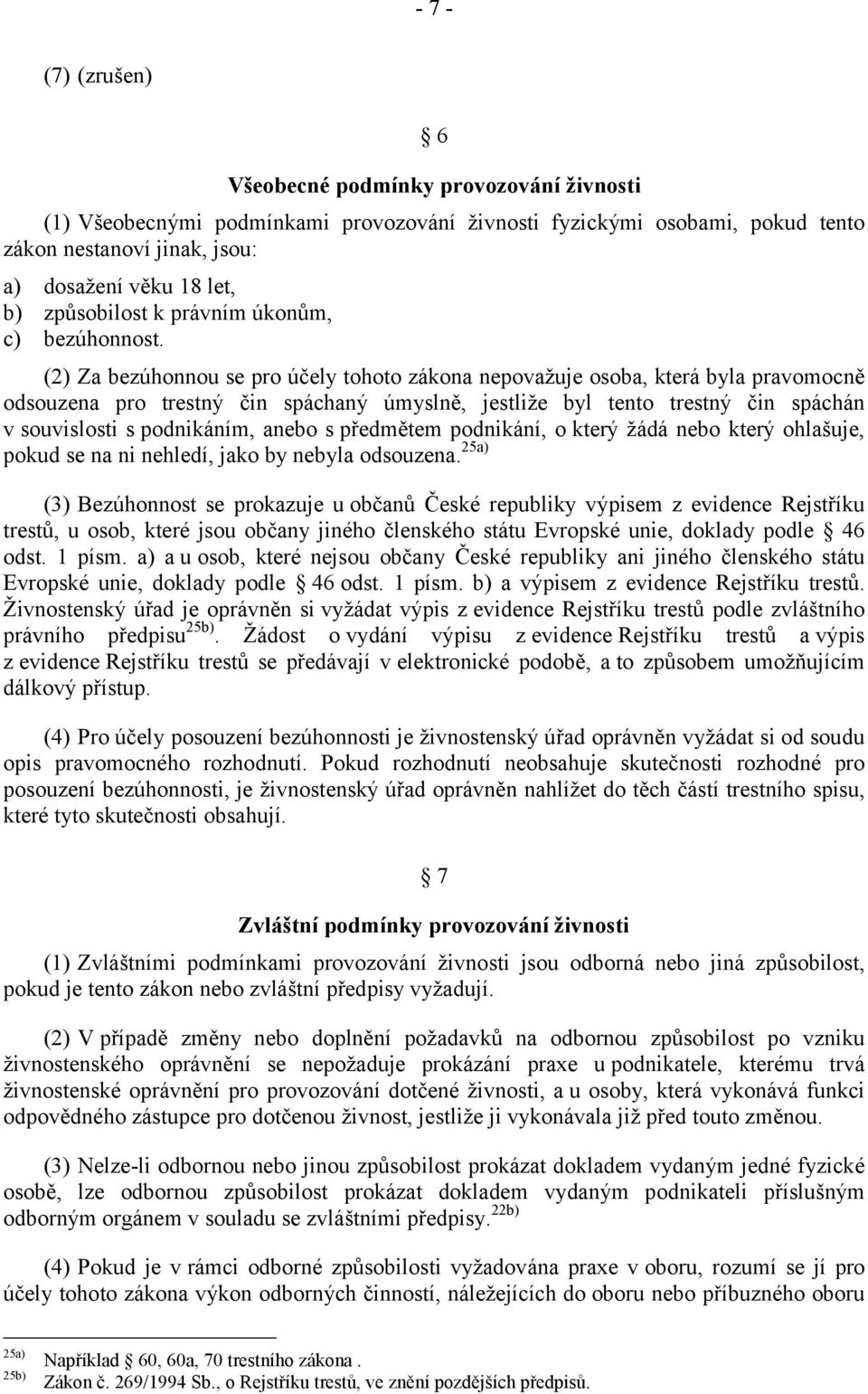 (2) Za bezúhonnou se pro účely tohoto zákona nepovažuje osoba, která byla pravomocně odsouzena pro trestný čin spáchaný úmyslně, jestliže byl tento trestný čin spáchán v souvislosti s podnikáním,