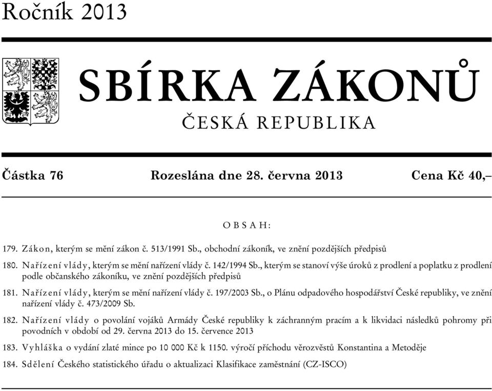 , kterým se stanoví výše úroků z prodlení a poplatku z prodlení podle občanského zákoníku, ve znění pozdějších předpisů 181. Nařízení vlády, kterým se mění nařízení vlády č. 197/2003 Sb.