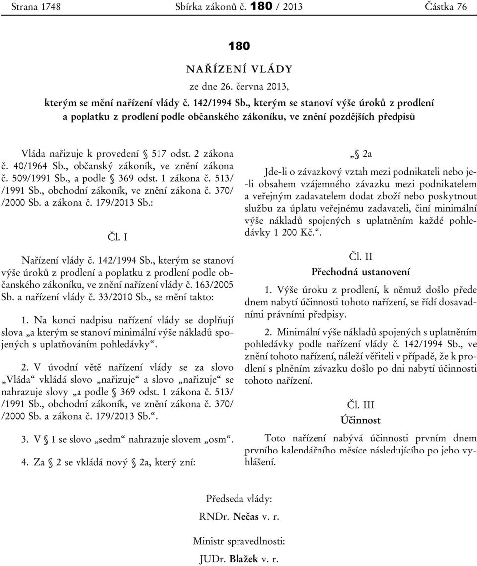 , občanský zákoník, ve znění zákona č. 509/1991 Sb., a podle 369 odst. 1 zákona č. 513/ /1991 Sb., obchodní zákoník, ve znění zákona č. 370/ /2000 Sb. a zákona č. 179/2013 Sb.: Čl. I Nařízení vlády č.