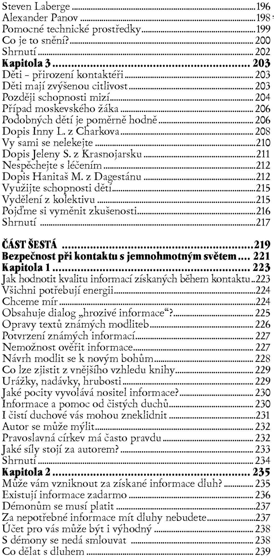z Charkova... 208 Vy sami se nelekejte...210 Dopis Jeleny S. z Krasnojarsku...211 Nespìchejte s léèením...212 Dopis Hanitaš M. z Dagestánu...212 Využijte schopnosti dìtí...215 Vydìlení z kolektivu.