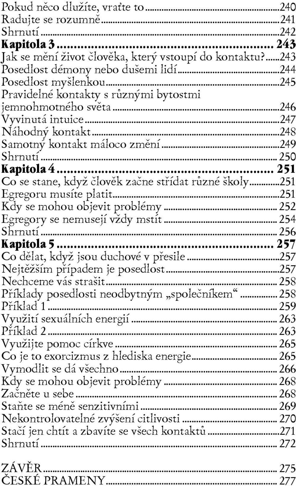 .. 250 Kapitola 4... 251 Co se stane, když èlovìk zaène støídat rùzné školy...251 Egregoru musíte platit...251 Kdy se mohou objevit problémy... 252 Egregory se nemusejí vždy mstít... 254 Shrnutí.