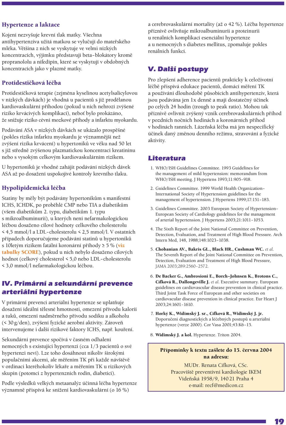 Protidestičková léčba Protidestičková terapie (zejména kyselinou acetylsalicylovou v nízkých dávkách) je vhodná u pacientů s již prodělanou kardiovaskulární příhodou (pokud u nich nehrozí zvýšené