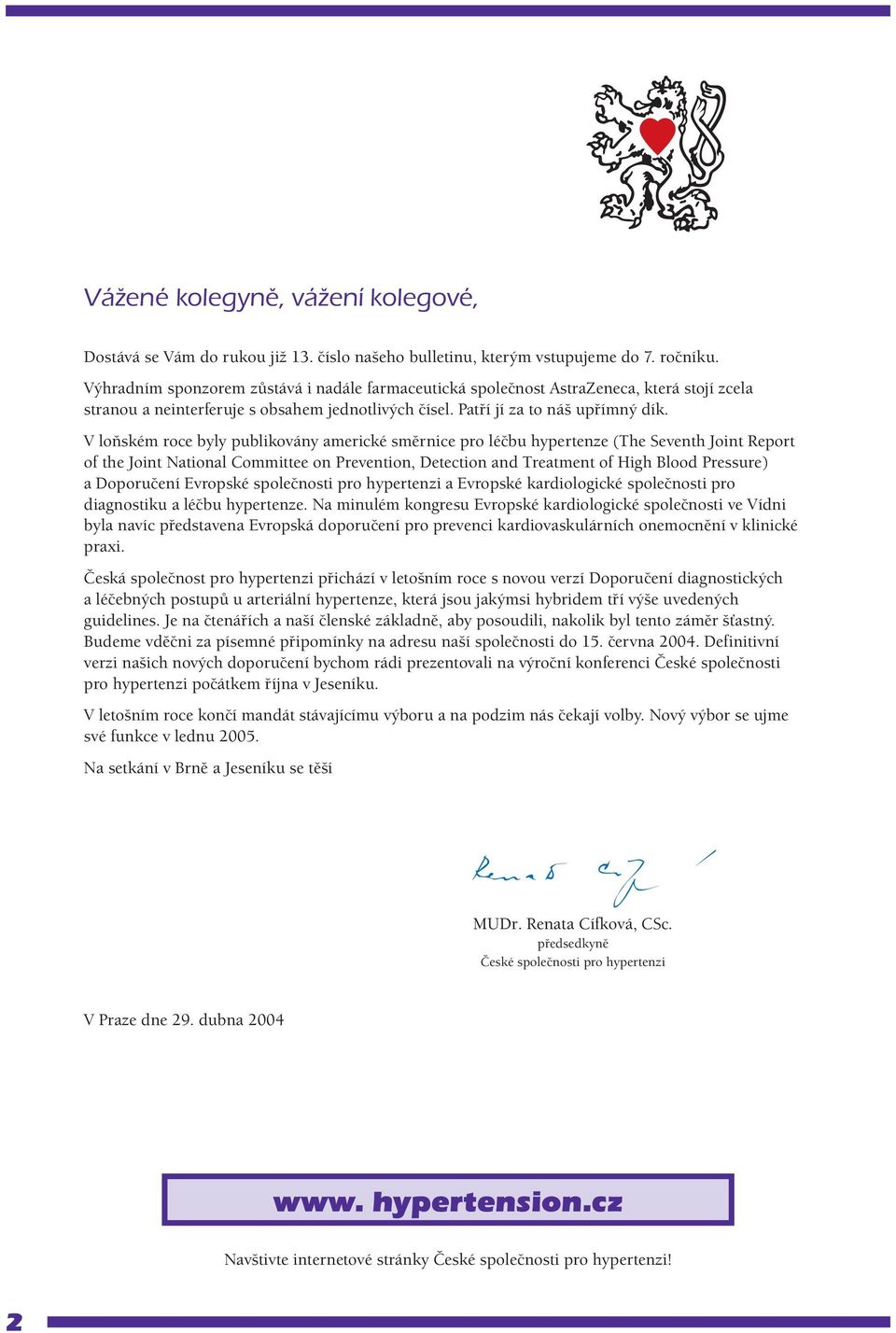 V loňském roce byly publikovány americké směrnice pro léčbu hypertenze (The Seventh Joint Report of the Joint National Committee on Prevention, Detection and Treatment of High Blood Pressure) a