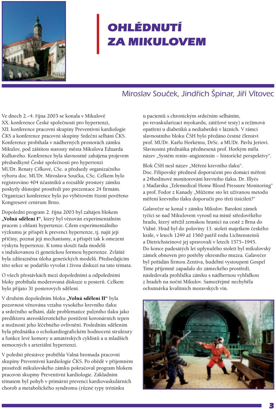 Konference probíhala v nádherných prostorách zámku Mikulov, pod záštitou starosty města Mikulova Eduarda Kulhavého.