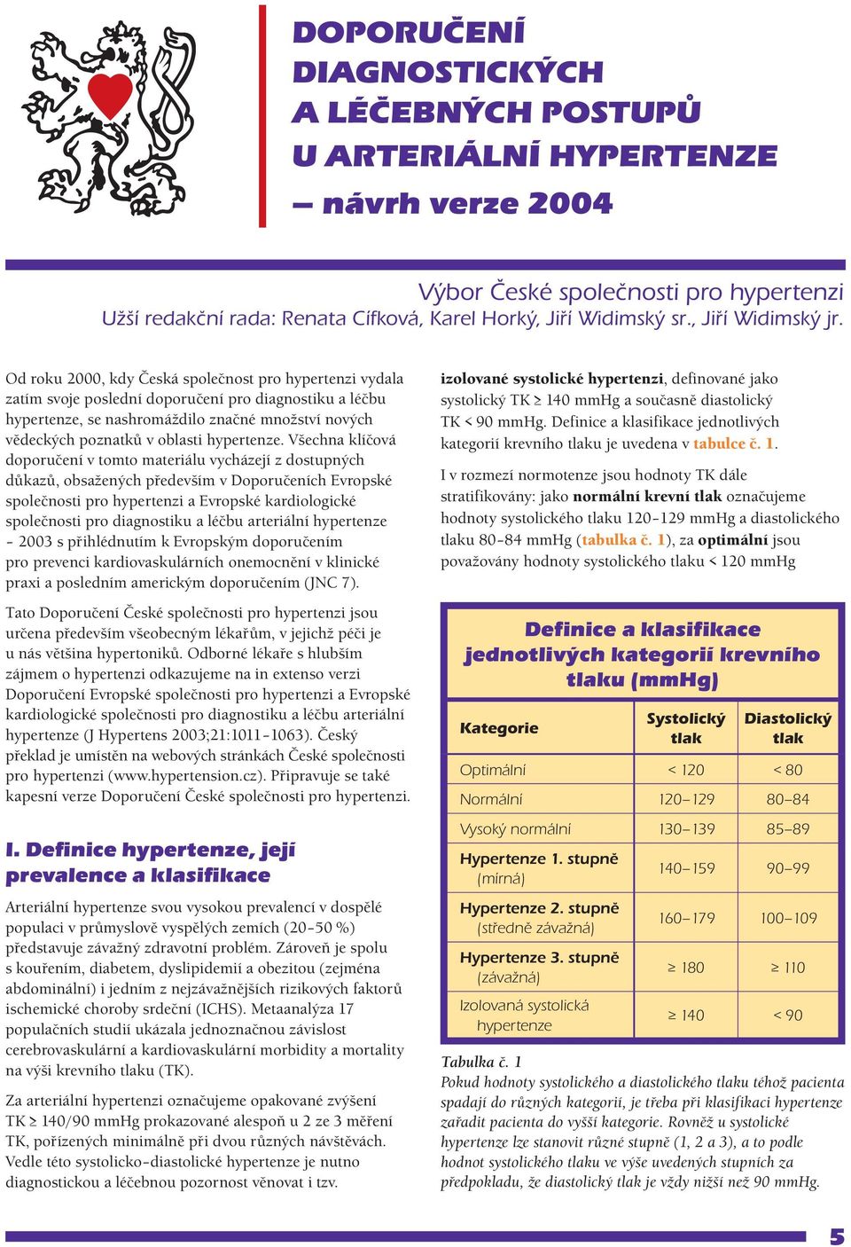 Od roku 2000, kdy Česká společnost pro hypertenzi vydala zatím svoje poslední doporučení pro diagnostiku a léčbu hypertenze, se nashromáždilo značné množství nových vědeckých poznatků v oblasti