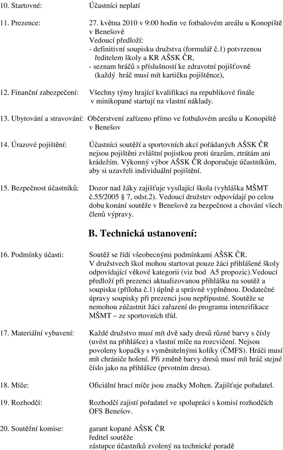 Finanční zabezpečení: Všechny týmy hrající kvalifikaci na republikové finále v minikopané startují na vlastní náklady. 13.