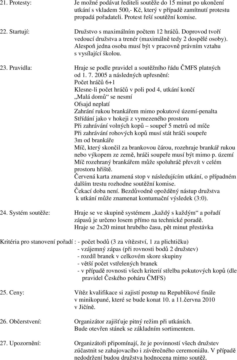 23. Pravidla: Hraje se podle pravidel a soutěžního řádu ČMFS platných od 1. 7.