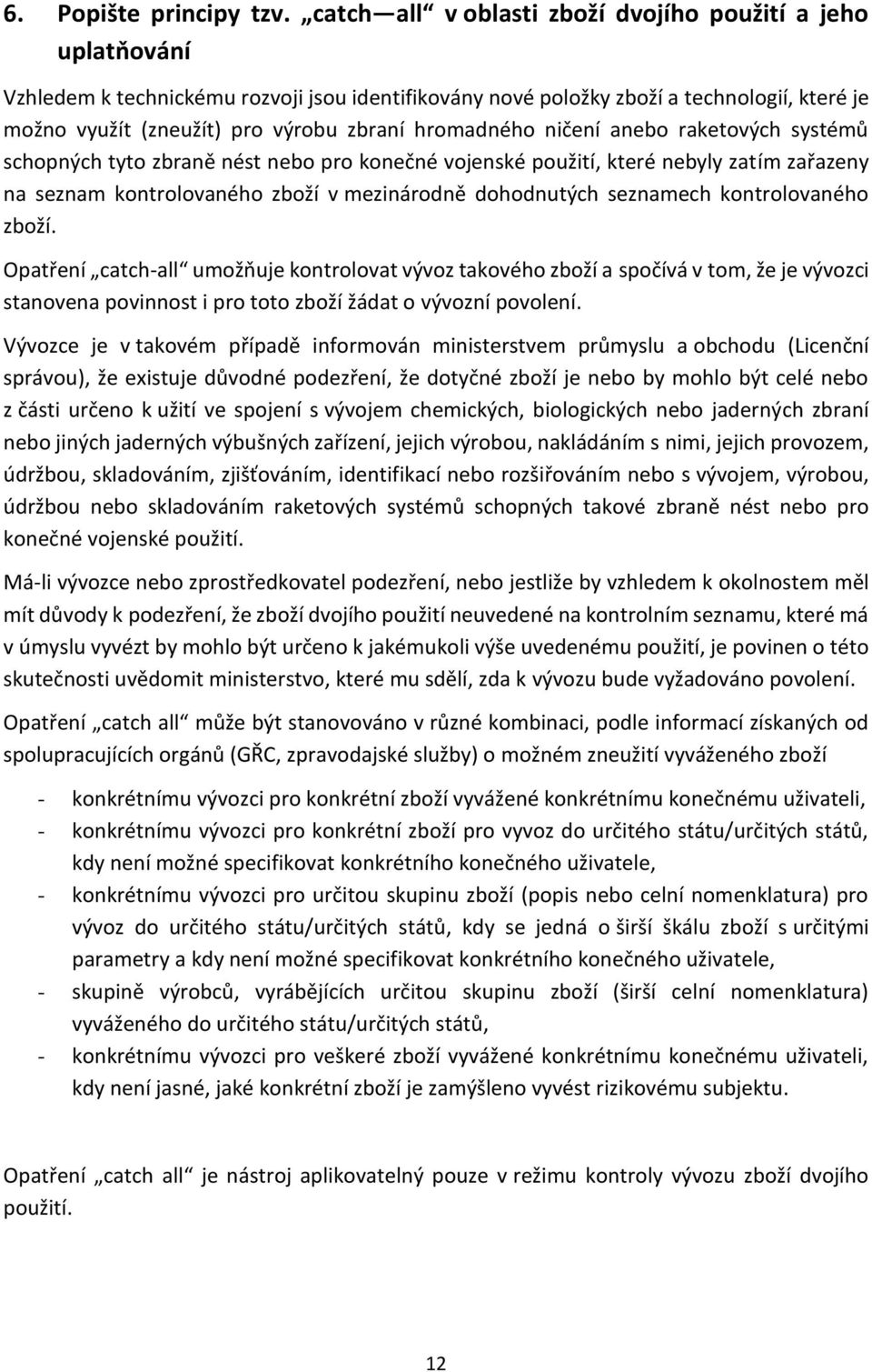 hromadného ničení anebo raketových systémů schopných tyto zbraně nést nebo pro konečné vojenské použití, které nebyly zatím zařazeny na seznam kontrolovaného zboží v mezinárodně dohodnutých seznamech