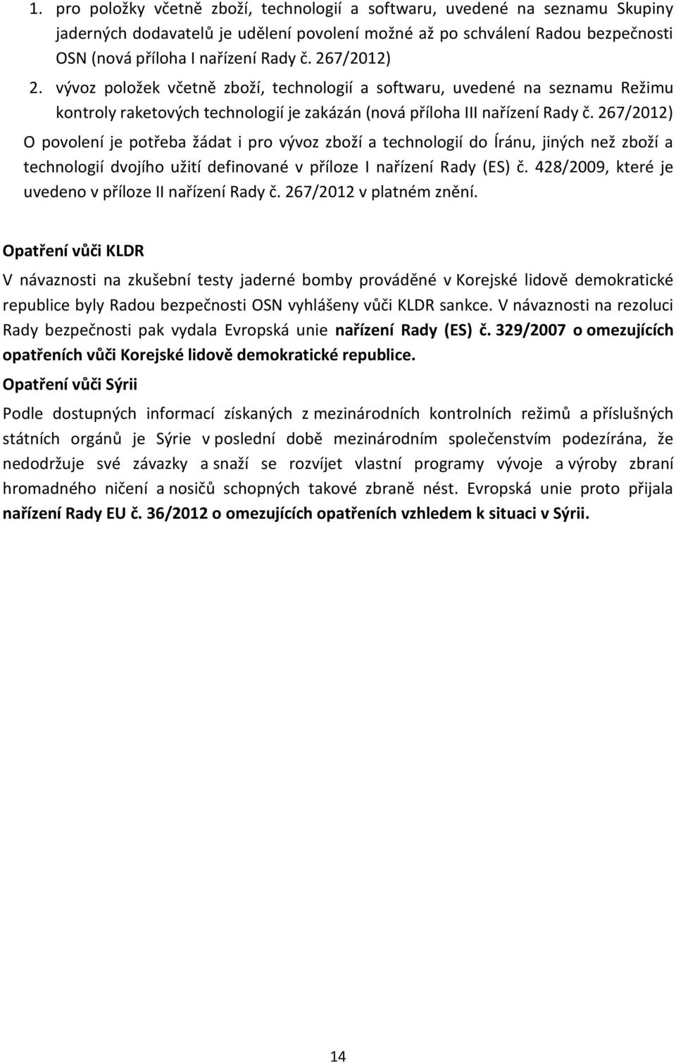 267/2012) O povolení je potřeba žádat i pro vývoz zboží a technologií do Íránu, jiných než zboží a technologií dvojího užití definované v příloze I nařízení Rady (ES) č.
