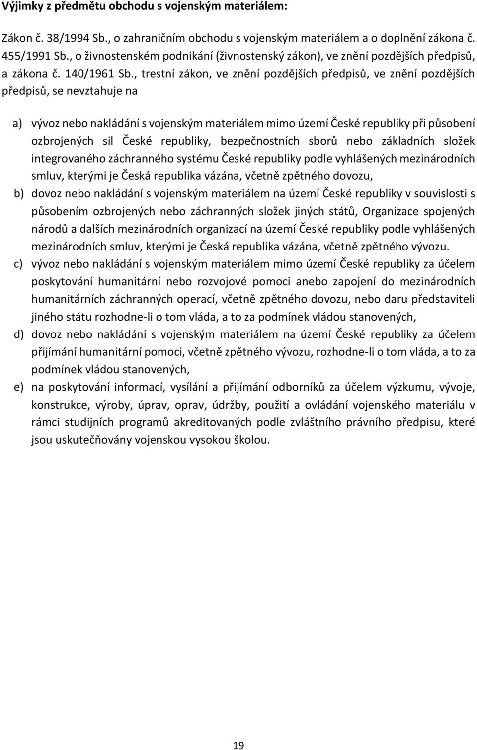 , trestní zákon, ve znění pozdějších předpisů, ve znění pozdějších předpisů, se nevztahuje na a) vývoz nebo nakládání s vojenským materiálem mimo území České republiky při působení ozbrojených sil