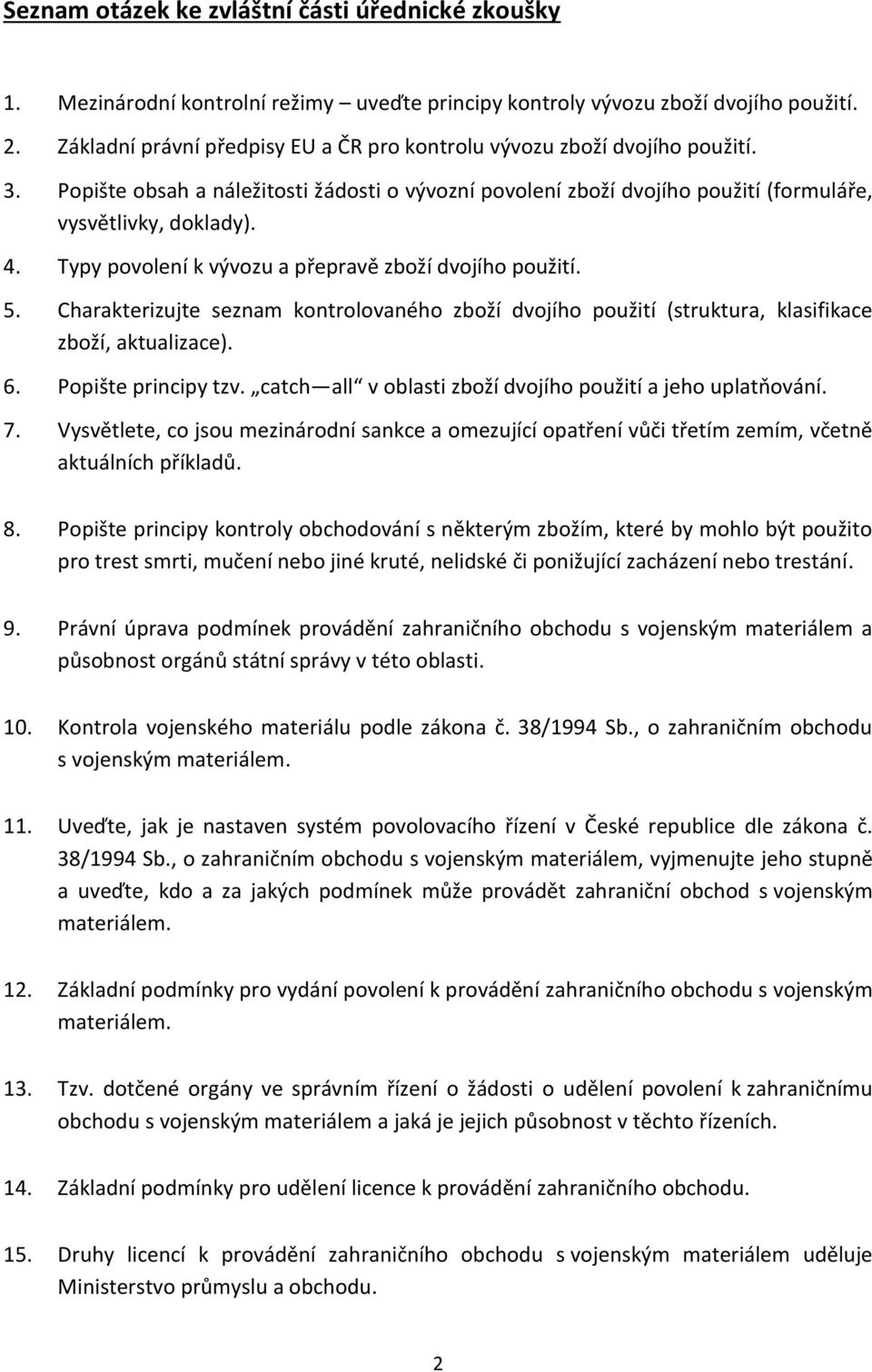 Typy povolení k vývozu a přepravě zboží dvojího použití. 5. Charakterizujte seznam kontrolovaného zboží dvojího použití (struktura, klasifikace zboží, aktualizace). 6. Popište principy tzv.