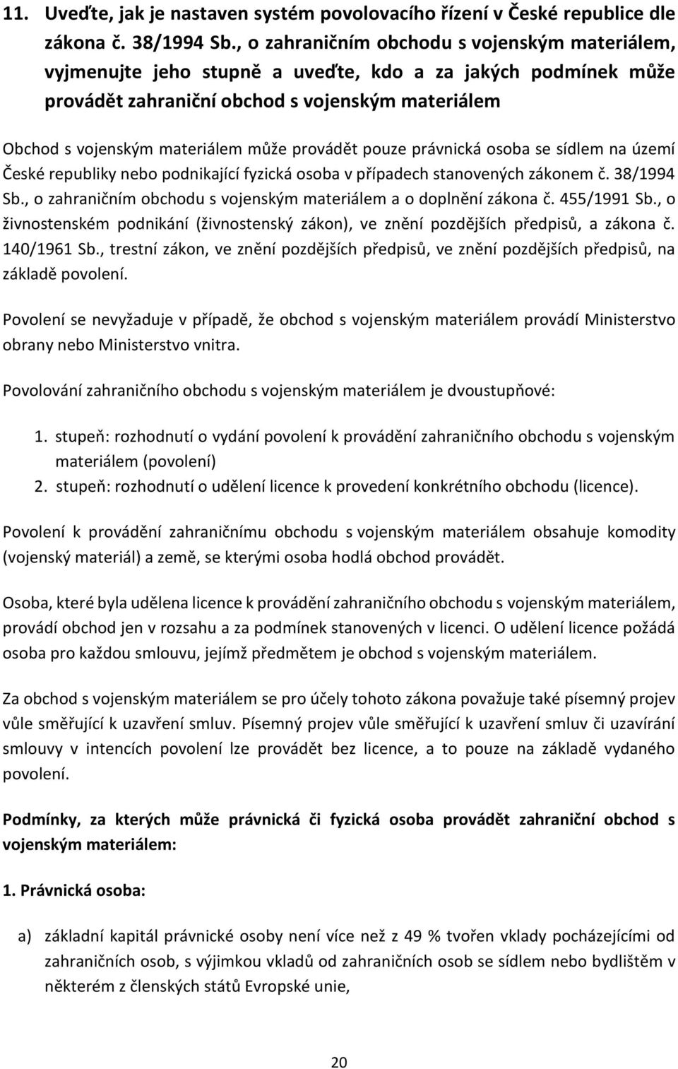 provádět pouze právnická osoba se sídlem na území České republiky nebo podnikající fyzická osoba v případech stanovených zákonem č. 38/1994 Sb.