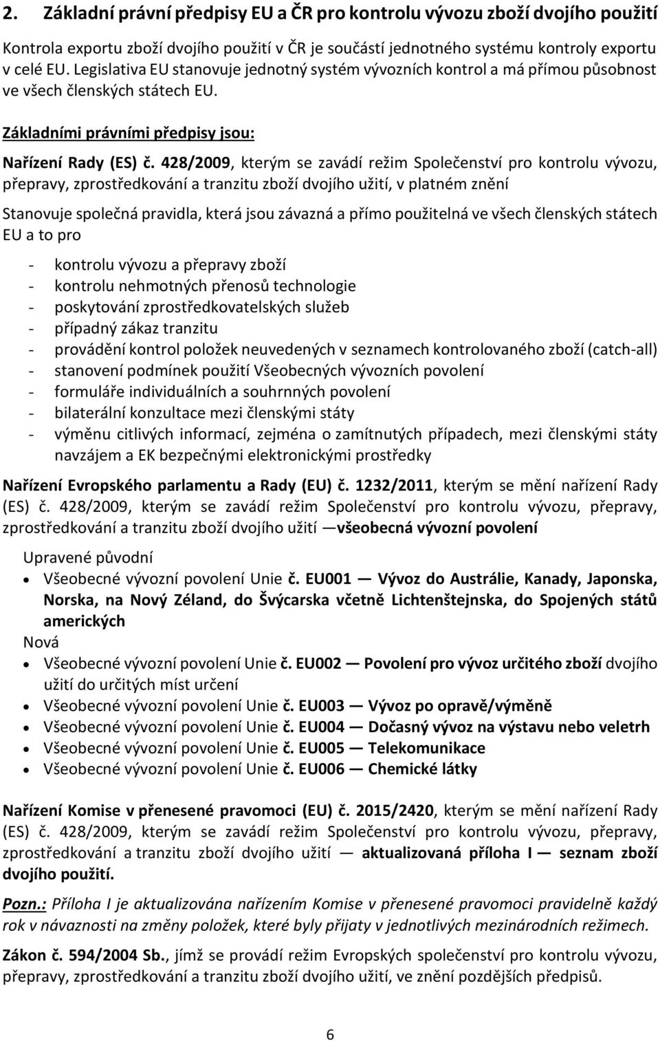 428/2009, kterým se zavádí režim Společenství pro kontrolu vývozu, přepravy, zprostředkování a tranzitu zboží dvojího užití, v platném znění Stanovuje společná pravidla, která jsou závazná a přímo