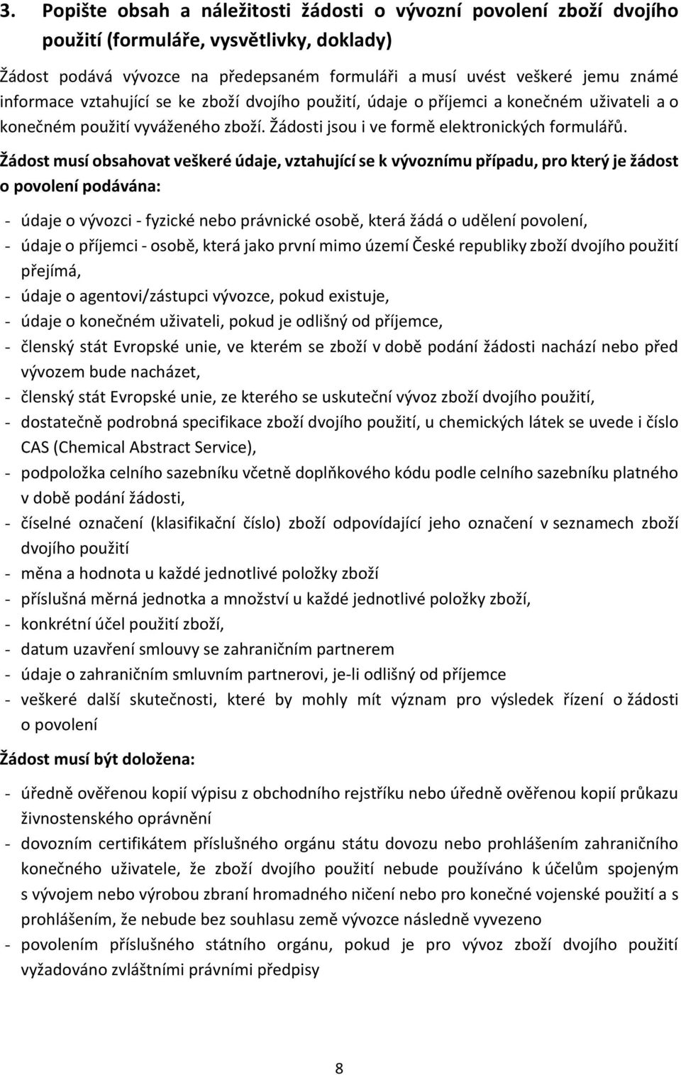 Žádost musí obsahovat veškeré údaje, vztahující se k vývoznímu případu, pro který je žádost o povolení podávána: - údaje o vývozci - fyzické nebo právnické osobě, která žádá o udělení povolení, -