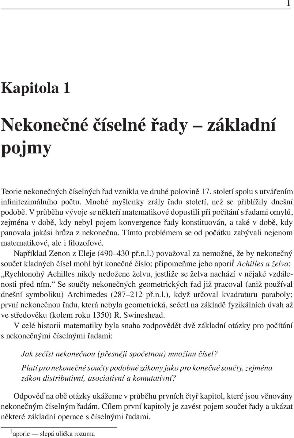 V pr 0 b hu v 0 5voje se kte 0 0 matematikov dopustili p 0 0i po 0 0 t s 0 0adami omyl 0, zejm a v dob, kdy ebyl pojem kovergece 0 0ady kostituov, a tak v dob, kdy paovala jak si hr 0 za z ekoe 0 0a.