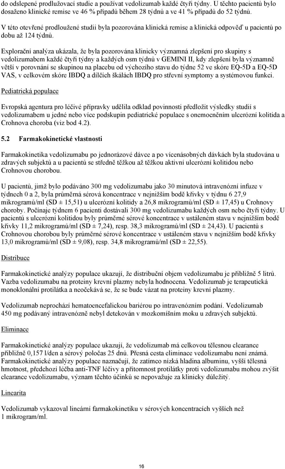 Explorační analýza ukázala, že byla pozorována klinicky významná zlepšení pro skupiny s vedolizumabem každé čtyři týdny a každých osm týdnů v GEMINI II, kdy zlepšení byla významně větší v porovnání
