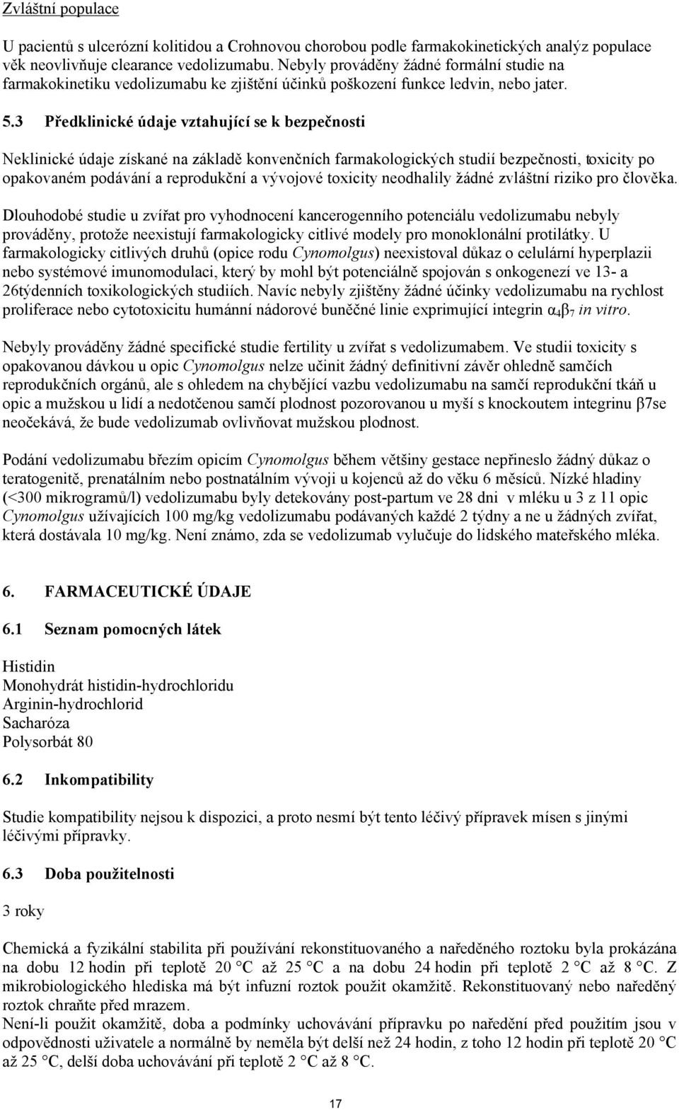 3 Předklinické údaje vztahující se k bezpečnosti Neklinické údaje získané na základě konvenčních farmakologických studií bezpečnosti, toxicity po opakovaném podávání a reprodukční a vývojové toxicity