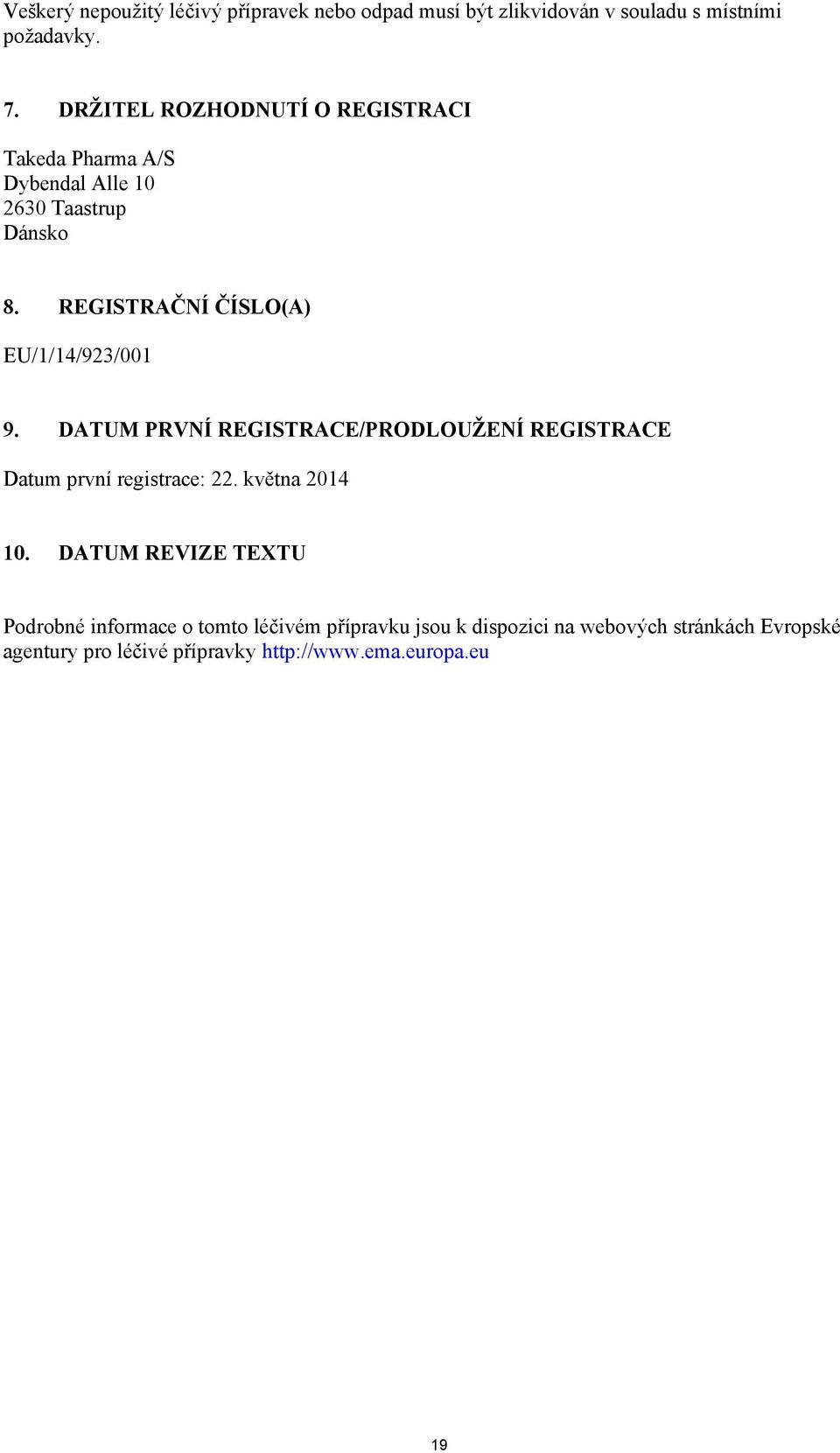 REGISTRAČNÍ ČÍSLO(A) EU/1/14/923/001 9. DATUM PRVNÍ REGISTRACE/PRODLOUŽENÍ REGISTRACE Datum první registrace: 22.