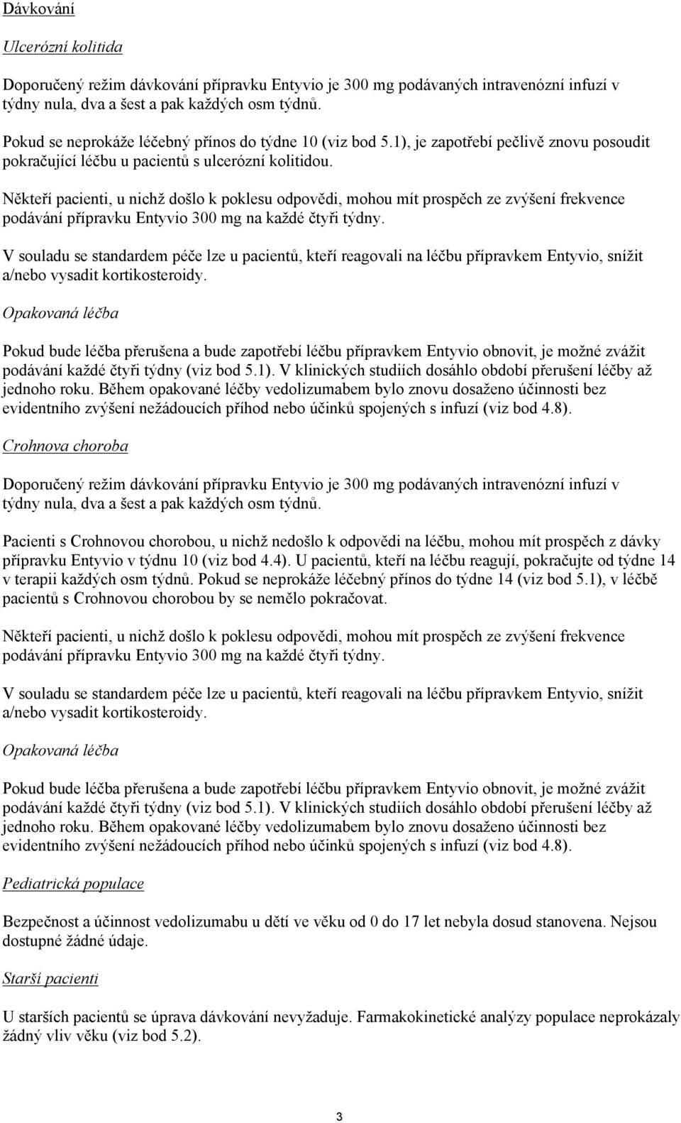 Někteří pacienti, u nichž došlo k poklesu odpovědi, mohou mít prospěch ze zvýšení frekvence podávání přípravku Entyvio 300 mg na každé čtyři týdny.