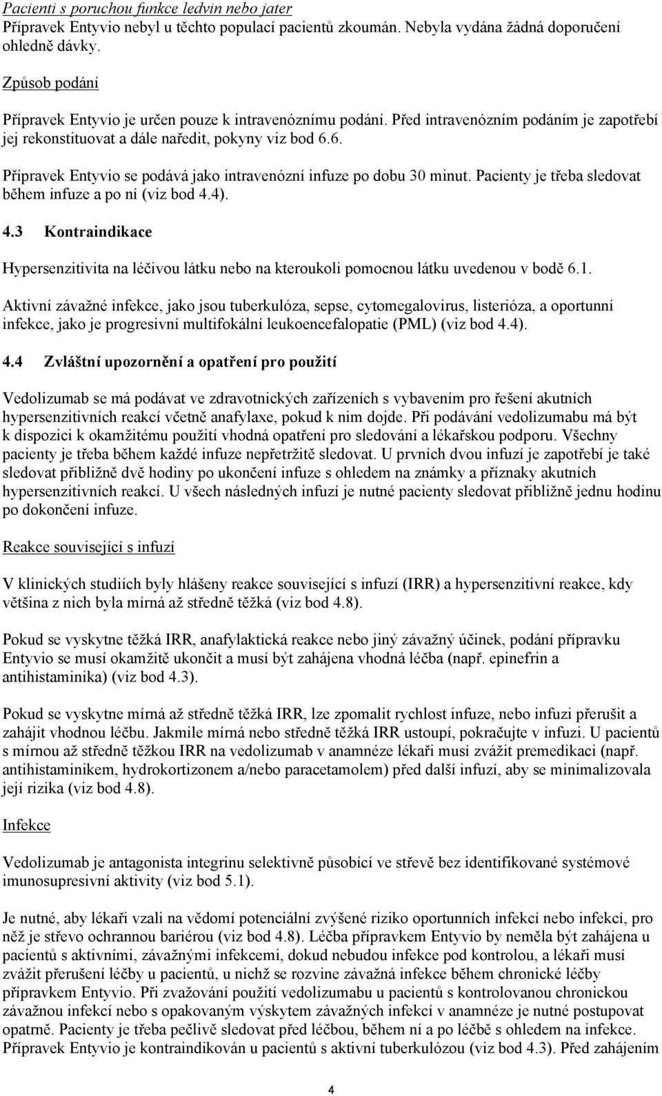 6. Přípravek Entyvio se podává jako intravenózní infuze po dobu 30 minut. Pacienty je třeba sledovat během infuze a po ní (viz bod 4.