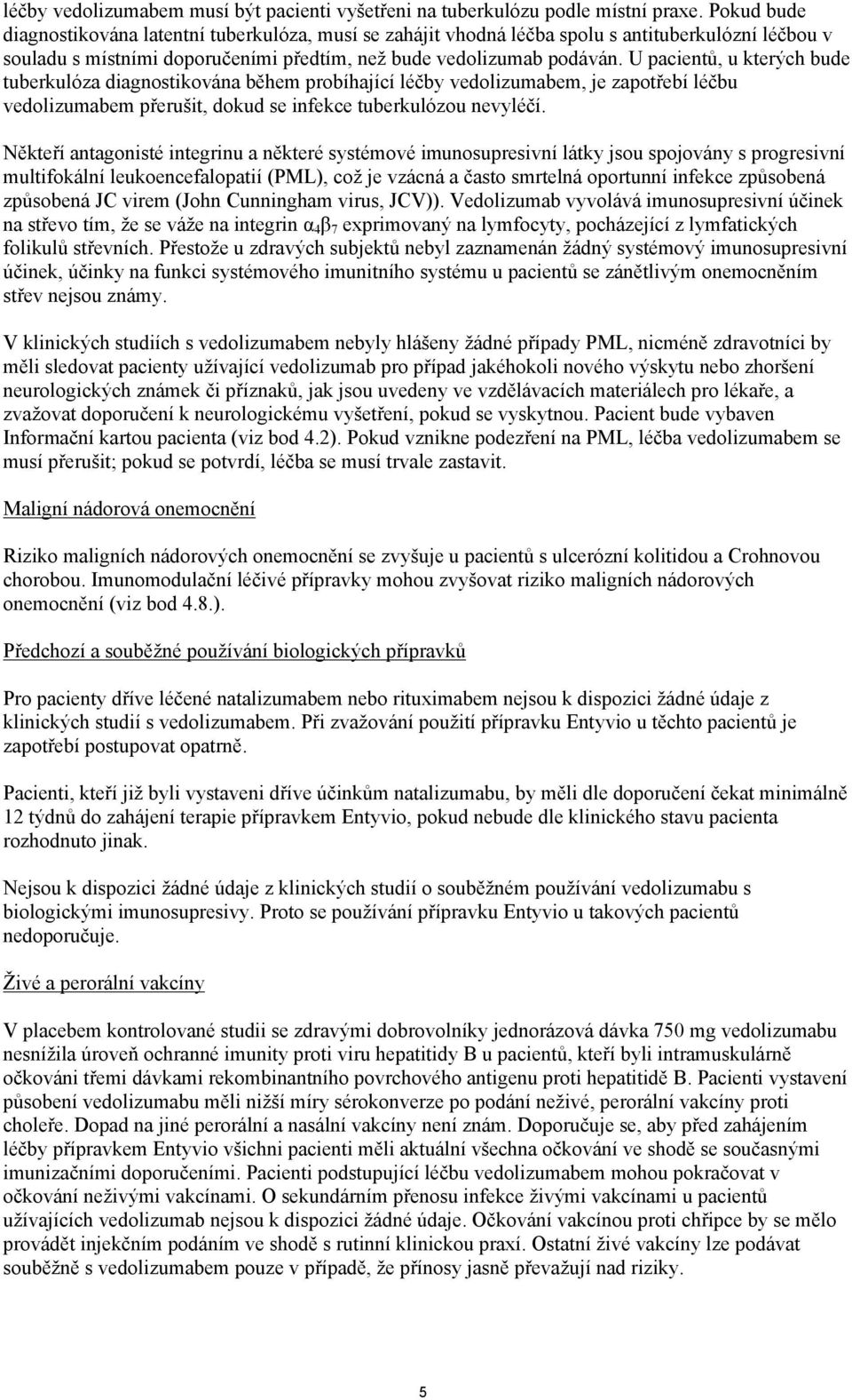 U pacientů, u kterých bude tuberkulóza diagnostikována během probíhající léčby vedolizumabem, je zapotřebí léčbu vedolizumabem přerušit, dokud se infekce tuberkulózou nevyléčí.