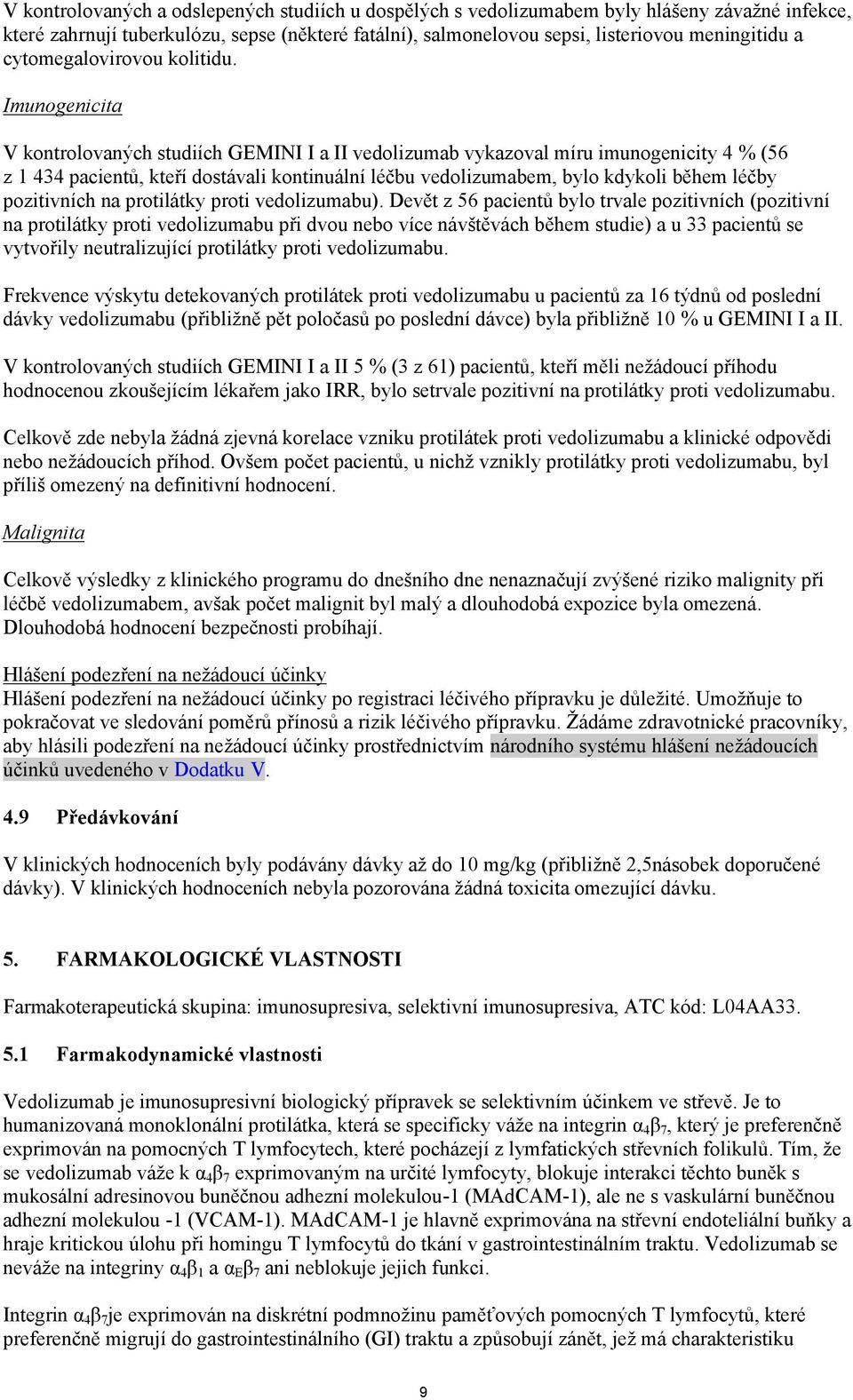 Imunogenicita V kontrolovaných studiích GEMINI I a II vedolizumab vykazoval míru imunogenicity 4 % (56 z 1 434 pacientů, kteří dostávali kontinuální léčbu vedolizumabem, bylo kdykoli během léčby