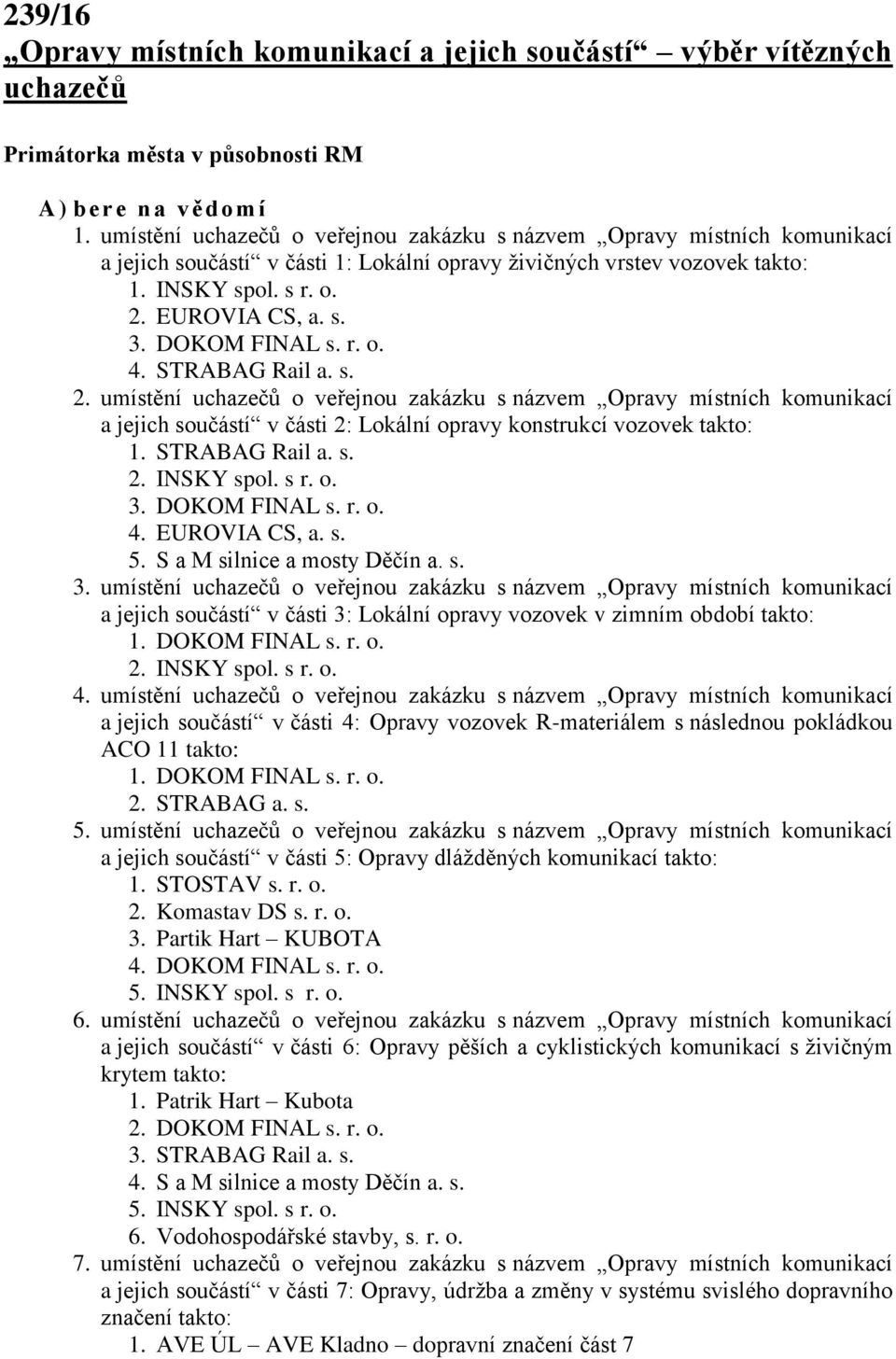 DOKOM FINAL s. r. o. 4. STRABAG Rail a. s. 2. umístění uchazečů o veřejnou zakázku s názvem Opravy místních komunikací a jejich součástí v části 2: Lokální opravy konstrukcí vozovek takto: 1.